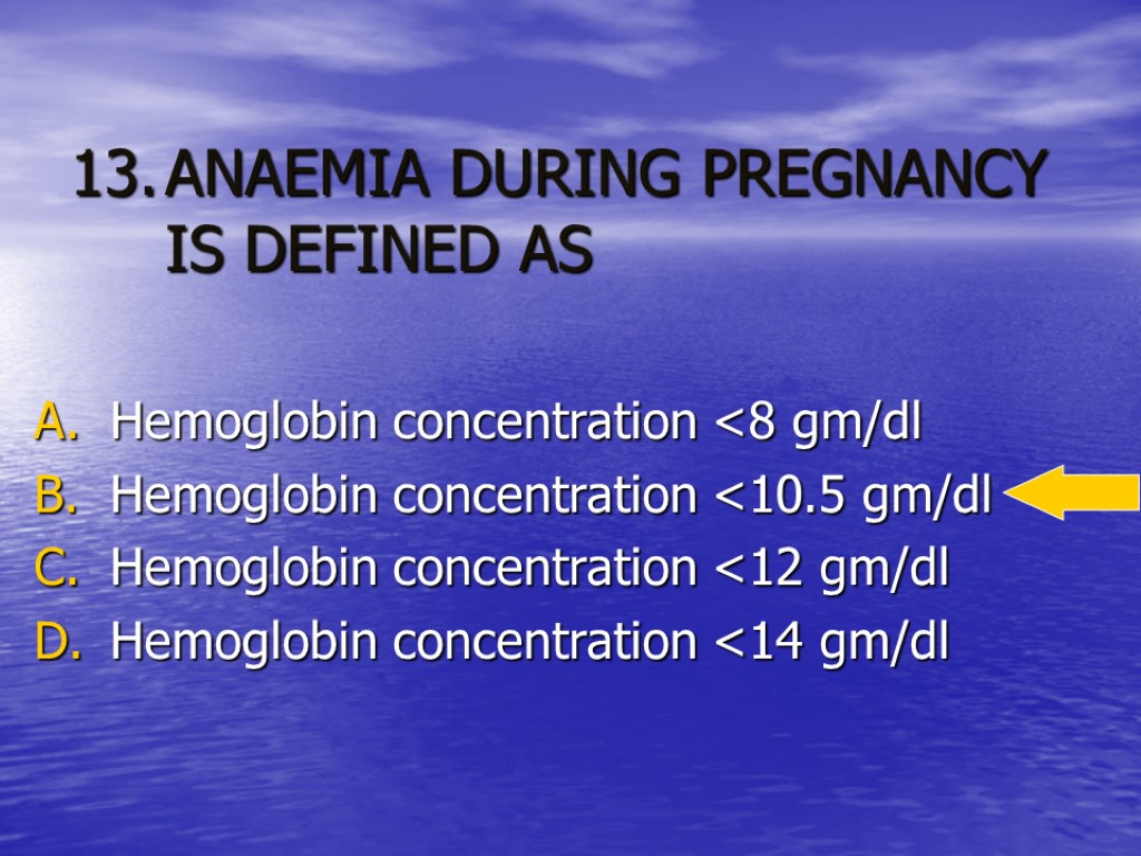 ANAEMIA DURING PREGNANCY IS DEFINED AS Hemoglobin concentration <8 gm/dl Hemoglobin concentration <10.5 gm/dl